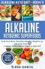 Alkaline Ketogenic Superfoods: Heal Your Body Stimulate Massive Weight Loss and Look Amazing (without feeling hungry bored or deprived): 9 (Alkaline Keto Diet)