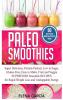 Paleo Smoothies: Super Delicious & Filling Protein-Packed Low in Sugar Gluten-Free Easy to Make Fruit and Veggie Superfood Smoothie Recipes for ... Energy: 1 (Paleo Paleo Smoothie Book)