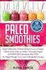 Paleo Smoothies: Super Delicious & Filling Protein-Packed Low in Sugar Gluten-Free Easy to Make Fruit and Veggie Superfood Smoothie Recipes for Natural Weight Loss and Unstoppable Energy: 6