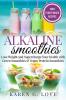 Alkaline Smoothies: Lose Weight & Supercharge Your Health with Green Smoothies and Vegan Protein Smoothies: 1 (Vegan Plant-Based Alkaline)