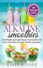 Alkaline Smoothies: Lose Weight & Supercharge Your Health with Green Smoothies and Vegan Protein Smoothies: 1 (Vegan Plant-Based Alkaline)