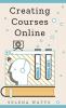 Creating Courses Online: Learn the Fundamental Tips Tricks and Strategies of Making the Best Online Courses to Engage Students: 3 (Teaching Today)