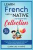 Learn French Like a Native for Beginners Collection - Level 1 & 2: Learning French in Your Car Has Never Been Easier! Have Fun with Crazy Vocabulary ... Pronunciations: 3 (French Language Lessons)