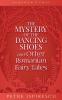 The Mystery of the Dancing Shoes and Other Romanian Fairy Tales