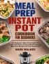 Meal Prep Instant Pot Cookbook for Beginners: The Beginner's Meal Prep Instant Pot Guide with Quick and Easy Mouth-watering Meal Prep Recipes For Your Instant Pot