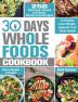 30 Day Whole Foods Cookbook: 250 Delicious Simple and Quick Whole Food Recipes to Rapidly Lose Weight Upgrade Your Body Health and Have a Happier Lifestyle