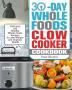 30-Day Whole Foods Slow Cooker Cookbook: Delicious and Healthy Whole Foods Recipes to Lose Weight and Improve Health