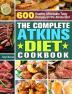 The Complete Atkins Diet Cookbook: 600 Healthy Affordable Tasty Recipes on the Atkins Diet