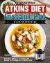 The Essential Atkins Diet Instant Pot Cookbook: Effortless Delicious and Cleansing Instant Pot Recipes on the Atkins Diet