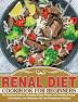 Renal Diet Cookbook for Beginners: The Complete Guide to Managing Kidney Disease and Avoiding Dialysis. (Low Sodium Low Potassium And Low Phosphorous Recipes)