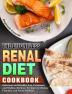 The Effortless Renal Diet Cookbook: Delicious and Healthy Low Potassium and Sodium Recipes. To Improve Kidney Function and Avoid Dialysis.