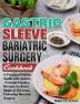 Gastric Sleeve Bariatric Surgery Cookbook: A Practical Patient Guide with Gastric-Friendly Healthy Recipes for Every Stage of Recovery Following Bariatric Surgery