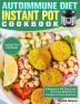 Autoimmune Diet Instant Pot Cookbook: A Beginner's AIP Diet Guide with Easy Meal Plan to Increase Immune Defenses. (Instant Pot Cookbook)