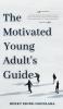 The Motivated Young Adult's Guide to Career Success and Adulthood: Proven Tips for Becoming a Mature Adult Starting a Rewarding Career and Finding Life Balance