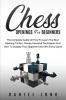 Chess Openings for Beginners: The Complete Guide On How To Learn The Best Opening Tactics Master Powerful Techniques And How To Outplay Your Opponent And Win Every Game