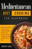 Mediterranean Diet Cooking for Beginners: Delicious Recipes To Kick-Start Healthy Lifestyle Discover The Secrets To Lose Weight Burn Fat And Enjoy Your Food