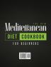 The New Mediterranean Diet Cookbook for Beginners: The Complete Guide for Weight Loss with Tips and Secrets for Burn Fat and Enjoy Your Food