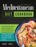 The Complete Mediterranean Diet Cookbook: The Ulitimate Quick and Esy Guide on How to Effectively Lose Weight Fast Delicious Recipes That Beginners and Busy People Can Do