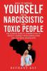 How to Defend Yourself from Narcissistic and Toxic People: The ultimate guide to learning how to protect yourself from manipulators and stop being manipulated.