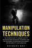 Manipulation Techniques: The ultimate guide to learning how to recognize dark psychology techniques and use the secrets of emotional intelligence and influence to your advantage