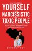 How to Defend Yourself from Narcissistic and Toxic People: The ultimate guide to learning how to protect yourself from manipulators and stop being manipulated.