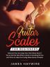 Guitar Scales for Beginners Discover How to Create Your Own Music Even If You've Got No Idea What a Scale Is Including 50 Tips and Tricks to Help You ... Sense Of Scales And Supercharge Your Playing