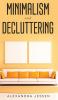 Minimalism and Decluttering Discover the secrets on How to live a meaningful life and Declutter your Home Budget Mind and Life with the Minimalist ... and Life with the Minimalist way of living