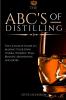 The ABC'S of Distilling: The Ultimate Guide to Making Your Own Vodka Whiskey Rum Brandy Moonshine and More