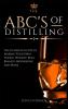 The ABC'S of Distilling: The Ultimate Guide to Making Your Own Vodka Whiskey Rum Brandy Moonshine and More