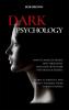 Dark Psychology: How to analyze people and their body language with dark psychology secrets. Learn to Identify and Protect Yourself from Harmful People