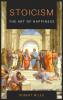 Stoicism-The Art of Happiness: How to Stop Fearing and Start living