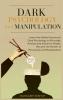 Dark Psychology and Manipulation: Learn the hidden secrets of Dark Psychology to Persuade Analyze and Influence people. Became the Master of Persuasion and Manipulation