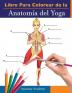 Libro Para Colorear de la Anatomía del Yoga: 3-en-1 Compilación Más de 150 Ejercicios de Colores con Posturas de Yoga Para Principiantes Intermedios y Expertos muy Detallados