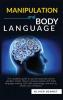 Manipulation and Body Language: The complete guide to quickly read and control people's minds. How to analyze people with body language reading NLP dark psychology and how to master your emotions.