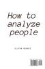 How to Analyze People: The simple guide to quickly read people's