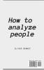 How to Analyze People: The simple guide to quickly read people's and see if they are lying to you