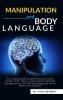 Manipulation and Body Language: The complete guide to quickly read and control people's minds. How to analyze people with body language reading NLP dark psychology and how to master your emotions.