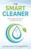 The Smart Cleaner: Clean Organise and Declutter your Home in less Time: Clean organise and declutter your home in less time