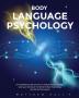 Body Language Psychology: Your Definitive Guide On How To Analyze Body Language And Learn All About The World Of Dark Psychology Secrets And Persuasion