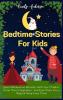 Bedtime Stories For Kids: Spend Wholesome Moments With Your Children Foster Their Imagination... And Ease Them Into A Magical Sleep Every Time!