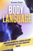 Body Language: Understand How Non-Verbal Communication Works To Persuade And Analyze People Through Body Language