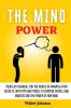 The Mind Power: Your Easy Manual For The World of Manipulation Secrets With Tips and Tricks To Control People And Understand the Power Of Our Mind