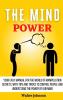 The Mind Power: Your Easy Manual For The World of Manipulation Secrets With Tips and Tricks To Control People And Understand the Power Of Our Mind