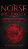 Norse Mythology: Captivating Stories & Timeless Tales Of Norse Folklore. The Myths Sagas & Legends of The Gods Immortals Magical Creatures Vikings & More