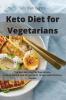 Keto Diet for Vegetarians: The Best Keto Diet for Vegetarians to Burn Fat and Lose 20 Pounds in 15 Days with Delicious Recipes