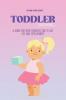 Toddler Parenting: A Guide for Your Toddler's Day to Day Life and Development