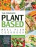 The Complete Plant Based Meal Plan Cookbook: Quick And Easy Everyday Recipes for Busy People on A Plant Based Diet