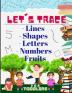 Let's trace Lines Shapes Letters Numbers and Fruits: : Learn how to write workbook with Lines Shapes Letters Numbers. A book for toddlers perfect learning activity book for 3 year olds and up.