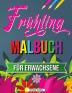 Fruhling Malbuch: Tropische Szenen Malbuch Frühling Malbuch für Entspannung und Stressabbau