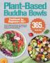 Plant-Based Buddha Bowls Cookbook for Beginners 2021: 365-Day Vibrant Vegetarian Recipes for Nutritionally Balanced One-Bowl Vegan Meals to Boost Energy and Promote Wellness